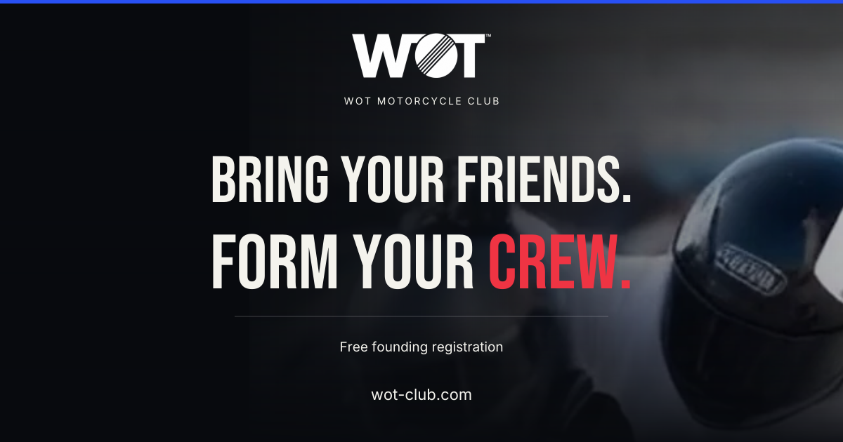 WOT Motorcycle Club. Bring your friends. Form your crew.